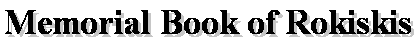 rok000.gif [3 KB] - Memorial Book of Rokiskis