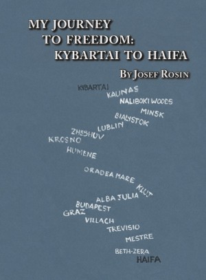 Cover: My Journey to Freedom: Kybartai to Haifa By Josef Rosin z”l